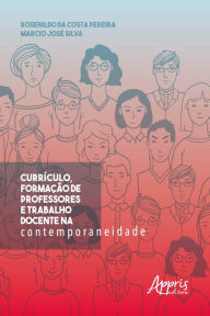 Title: Currículo, Formação de Professores e Trabalho Docente na Contemporaneidade, Author: Rosenildo da Costa Pereira