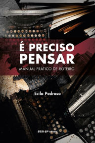Title: É preciso pensar...: Manual prático de roteiro, Author: Ecila Pedroso