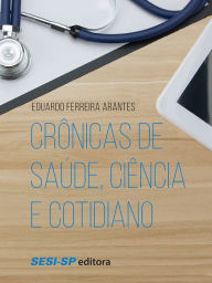 Title: Crônicas de saúde, ciência e cotidiano, Author: Eduardo Ferreira Arantes