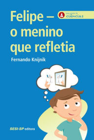 Title: Felipe - o menino que refletia, Author: Fernando Knijnik