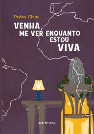 Title: Venha me ver enquanto estou viva, Author: Pedro Cirne de Albuquerque