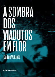 Title: À sombra dos viadutos em flor, Author: Cadão Volpato