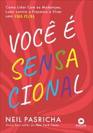 Title: Você é sensacional: como lidar com as mudanças, lutar contra o fracasso e viver uma vida plena, Author: Neil Pasricha