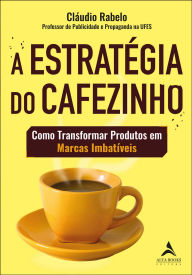Title: A estratégia do cafezinho: como transformar produtos em marcas imbatíveis, Author: Cláudio Rabelo