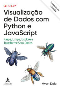 Title: Visualização de dados com Python e JavaScript: raspe, limpe, explore e transforme seus dados - Tradução da 2ª edição, Author: Kyran Dale