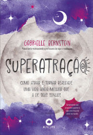 Title: Superatração: Como atrair e tornar realidade uma vida ainda melhor que a de seus sonhos, Author: Gabby Bernstein