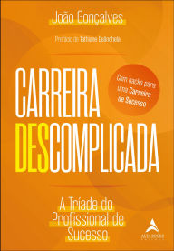 Title: Carreira descomplicada: a tríade do profissional de sucesso, Author: João Gonçalves