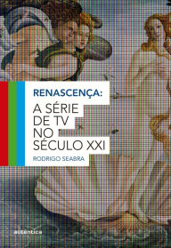 Title: Renascença: A série de TV no século XXI, Author: Rodrigo Seabra