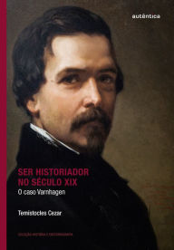 Title: Ser historiador no século XIX: O caso Varnhagen, Author: Temístocles Cezar