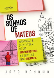 Title: Os Sonhos de Mateus: Aventuras e desventuras de um empreendedor no universo das startups, Author: João Bonomo