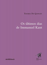 Title: Os últimos dias de Immanuel Kant, Author: Thomas De Quincey