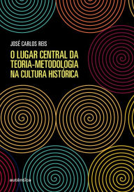 Title: O lugar central da teoria-metodologia na cultura histórica, Author: José Carlos Reis
