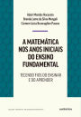 A matemática nos anos iniciais do ensino fundamental: Tecendo fios do ensinar e do aprender