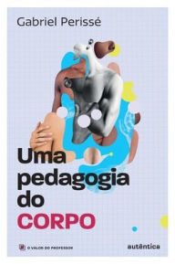 Title: Uma pedagogia do corpo, Author: Gabriel Perisse