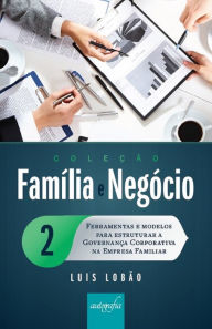 Title: Coleção Família e Negócio Ed. 02: Ferramentas e modelos para estruturar a governança corporativa na empresa familiar, Author: Author