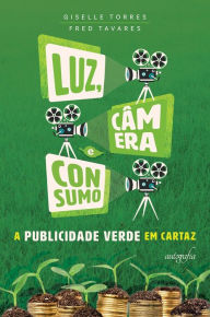 Title: Luz, câmera e consumo: A publicidade verde em cartaz, Author: Giselle Torres