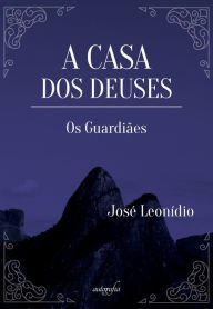 Title: A casa dos deuses: Os guardiães, Author: José Leonídio Pereira