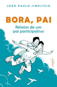 Title: Bora, pai: Relatos de um pai participativo, Author: João Paulo Simplício