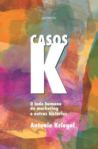 Title: Casos K: o lado humano do marketing e outras histórias, Author: Antonio Kriegel