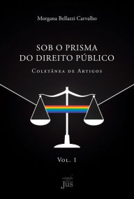 Title: Sob o prisma do direito público: coletânea de artigos, Author: Morgana Bellazzi Carvalho