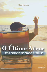 Title: O último adeus : uma história de amor à família, Author: Allan Mazzoni