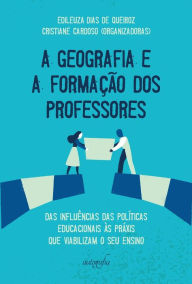 Title: A Geografia e a formação dos professores: das influências das políticas educacionais às práxis que viabilizam o seu ensino, Author: Cristiane Cardoso