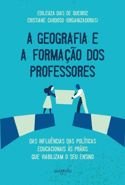 A Geografia e a formação dos professores: das influências das políticas educacionais às práxis que viabilizam o seu ensino