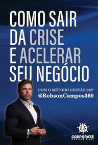 Title: Como sair da crise e acelerar seu negócio: com o método gestão 360º, Author: Robson Campos
