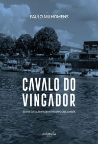 Title: Cavalo do Vingador: Ethos da garimpagem em Oiapoque, Amapá, Author: Gladson Paulo Milhomens Fonseca