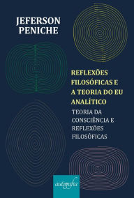 Title: Reflexões filosóficas e a teoria do eu analítico: teoria da consciência e reflexões filosóficas, Author: Jeferson Peniche