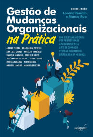 Title: Gestão de mudanças organizacionais na prática: uma coletânea escrita por profissionais apaixonados pela arte de conduzir pessoas no caminho desafiador da mudança, Author: Lorena Peixoto de Sousa