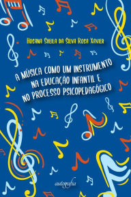 Title: A música como um instrumento na educação infantil e no processo psicopedagógico, Author: Hosana Sheila da Silva Rosa Xavier
