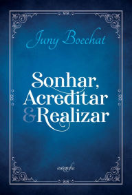Title: Sonhar, acreditar e realizar, Author: Juny Boechat