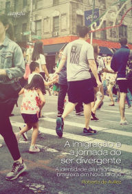 Title: A imigração e a jornada do ser divergente: A identidade da imigração brasileira em Nova Iorque, Author: Roberta de Avillez