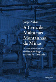 Title: A Cruz de Malta nas Montanhas de Minas, Author: Jorge Nahas
