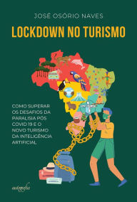 Title: Lockdown no turismo: como superar uma paralisia de mais de meio século no receptivo internacional, os efeitos do covid 19 e os desafios do turismo cibernético, Author: José Osório Naves