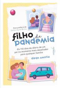 Title: Filho de pandemia: os 110 dias do diário de um pai no momento mais desafiador para qualquer família, Author: Diego Amorim