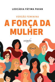 Title: Versão feminina: a força da mulher, Author: Leocádia Fátima Pavan