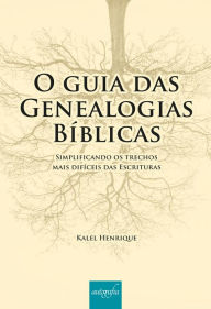 Title: O guia das genealogias bíblicas: simplificando os trechos mais difíceis das Escrituras, Author: Kalel Henrique