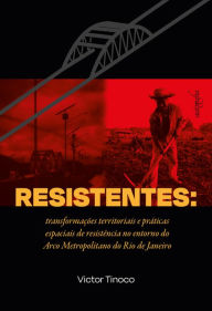 Title: Resistentes: transformações territoriais e práticas espaciais de resistência no entorno do Arco Metropolitano do Rio de Janeiro, Author: Victor Tinoco