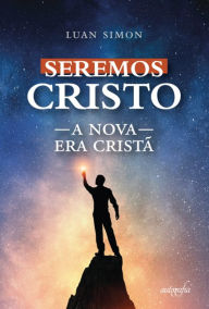 Title: Seremos Cristo: a nova era cristã, Author: Simon Auhtor