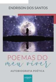 Title: Poemas do meu viver: autobiografia poética, Author: Endrison dos Santos