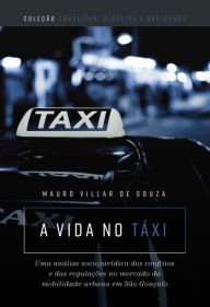 Title: A vida no táxi: uma análise sociojurídica dos conflitos e das regulações no mercado da mobilidade urbana em São Gonçalo, Author: Mauro Villar de Souza