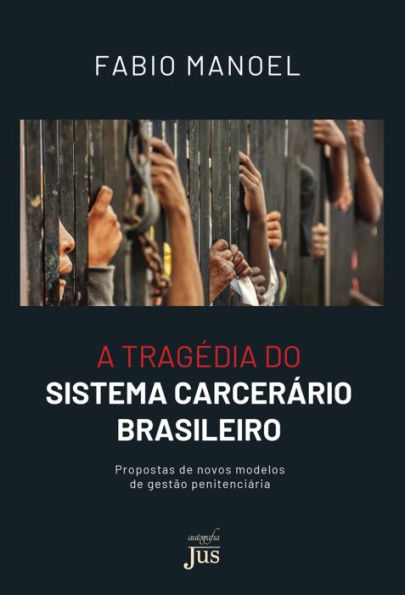 A tragédia do sistema carcerário brasileiro: propostas de novos modelos de gestão penitenciária