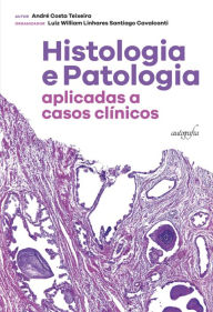 Title: Histologia e Patologia aplicadas a casos clínicos, Author: André Costa Teixeira