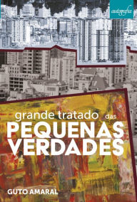 Title: Grande tratado das pequenas verdades, Author: Guto Amaral