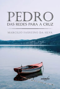 Title: Pedro: das redes para a cruz, Author: Marcilio Faustino da Silva