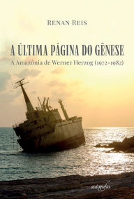 Title: A Última página do gênese: A Amazônia de Werner Herzog (1972-1982), Author: Renan Reis