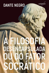 Title: A filosofia desencapsulada ou do fator socrático, Author: Dante Negro