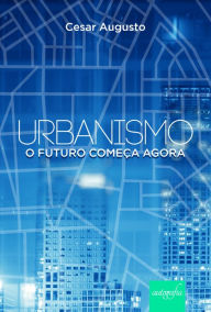 Title: Urbanismo: o futuro começa agora, Author: Cesar Augusto